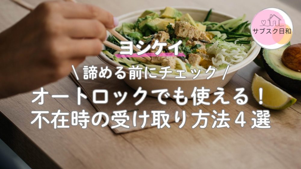 ヨシケイはオートロックでも利用できる！不在時の受取方法4選と注意点